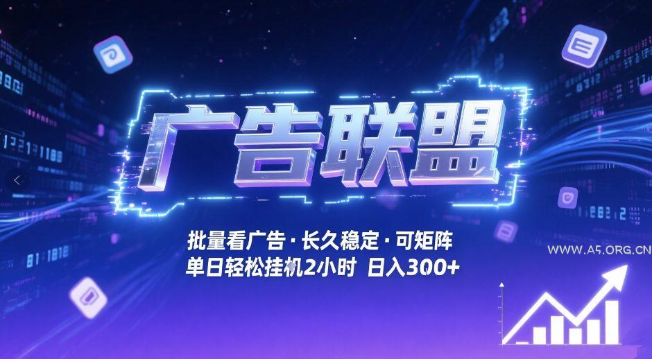 广告联盟全自动掘金，无需人工自动批量看广告，单窗口最高收益30+可矩阵月入1W+【揭秘】-A5资源网