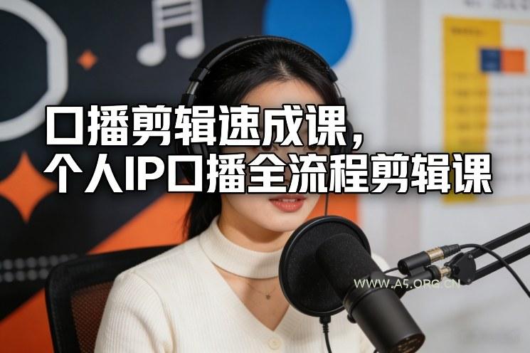 口播剪辑速成课，个人IP口播全流程剪辑课-A5资源网