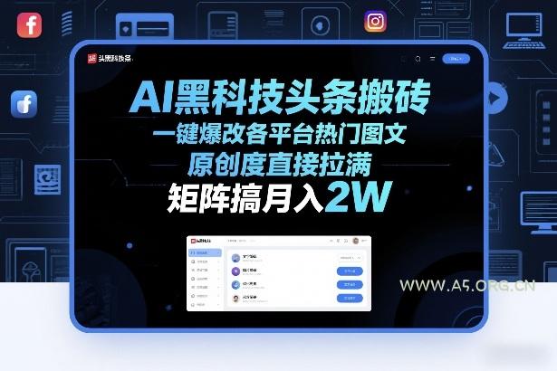 AI黑科技头条搬砖，一键爆改各平台热门图文，原创度直接拉满，矩阵搞月入2W+【揭秘】-A5资源网