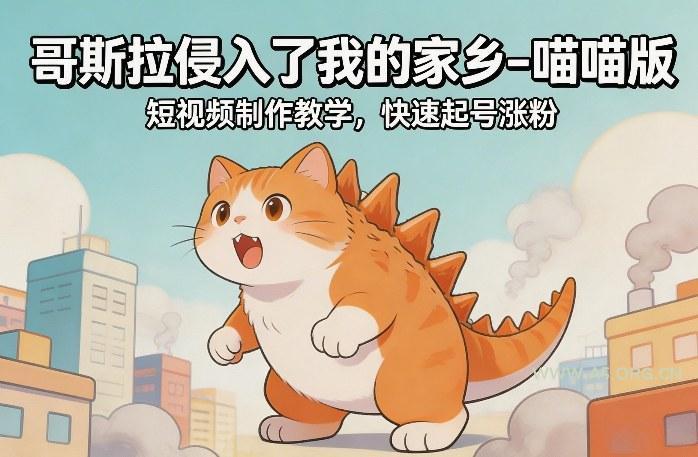 哥斯拉侵入了我的家乡–喵喵版短视频制作教学，快速起号涨粉-A5资源网