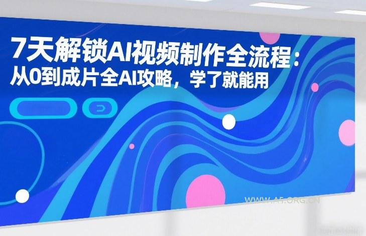 7天解锁AI视频制作全流程：从0到成片全AI攻略，学了就能用-A5资源网