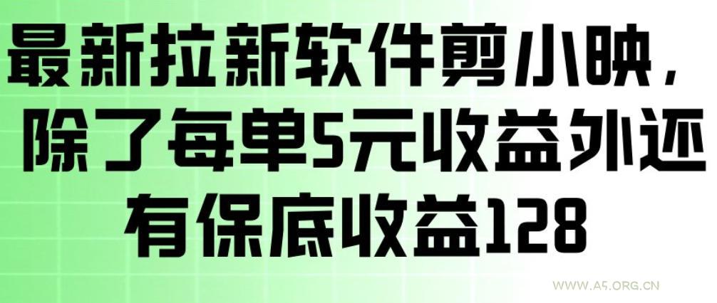 最新拉新软件剪小映,除了每单5米收益外还有保底收益128,一部手机轻松賺钱-A5资源网