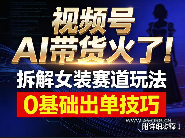 视频号AI带货火了!拆解女装赛道玩法,0基础也能稳定出单,附详细步骤-A5资源网