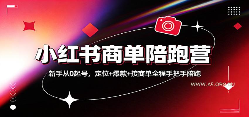 小红书商单陪跑营:新手从0起号,定位+爆款+接商单全程手把手陪跑-A5资源网