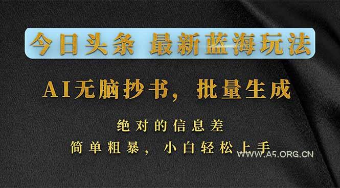 今日头条2026最新蓝海玩法,AI无脑抄书,批量生成,绝对的信息差,简单粗暴,小白轻松上手-A5资源网