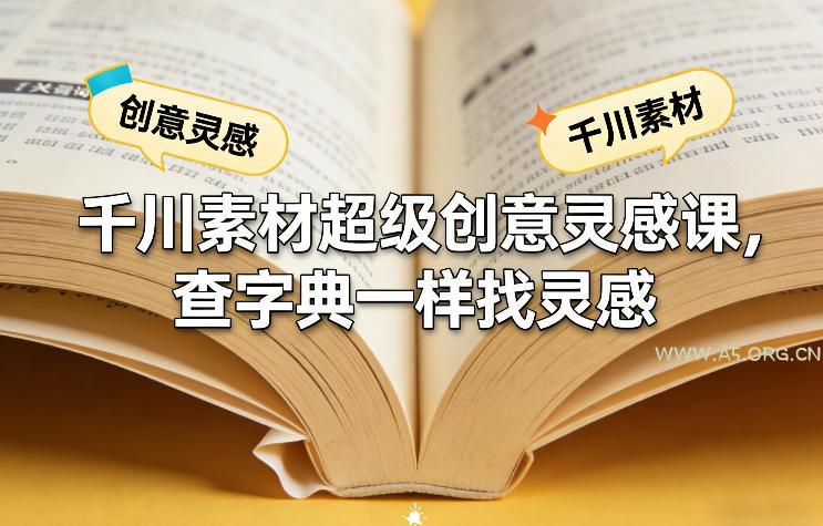 千川素材超级创意灵感课，查字典一样找灵感-A5资源网