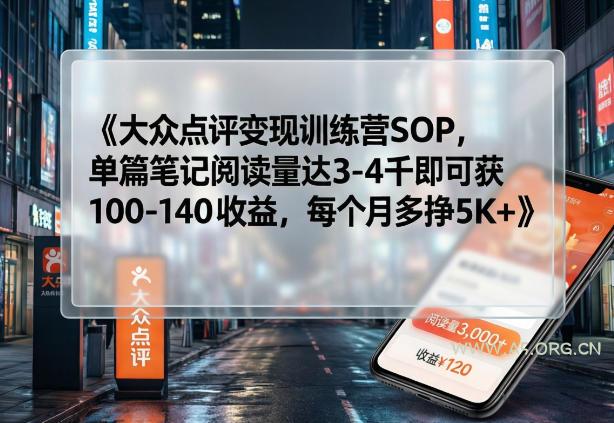 大众点评变现训练营SOP，单篇笔记阅读量达3-4千即可获100-140收益，每个月多挣5K+-A5资源网