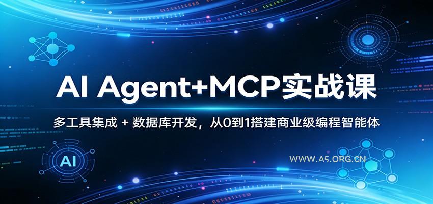 AI Agent+MCP实战课：多工具集成 + 数据库开发，从0到1搭建商业级编程智能体-A5资源网