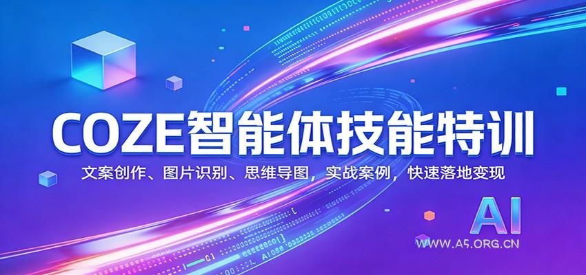 COZE智能体技能特训：文案创作、图片识别、思维导图，实战案例，快速落地变现-A5资源网