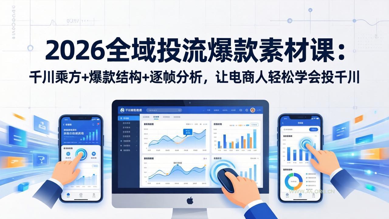 2026全域投流爆款素材课：千川乘方+爆款结构+逐帧分析，让电商人轻松学会投千川-A5资源网