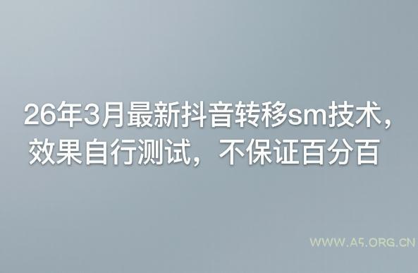26年3月最新抖音转移sm技术，效果自行测试，不保证百分百-A5资源网