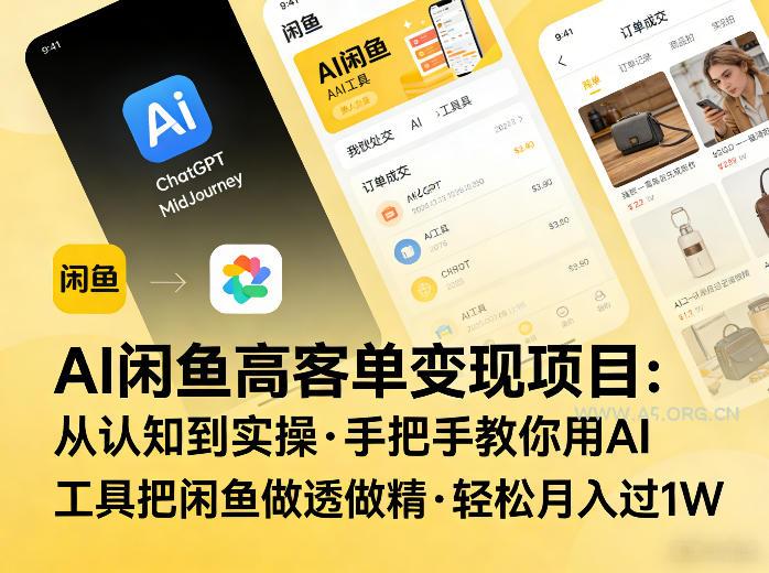 AI闲鱼高客单变现项目，从认知到实操，手把手教你用AI工具把闲鱼做透做精，轻松月入过1W-A5资源网