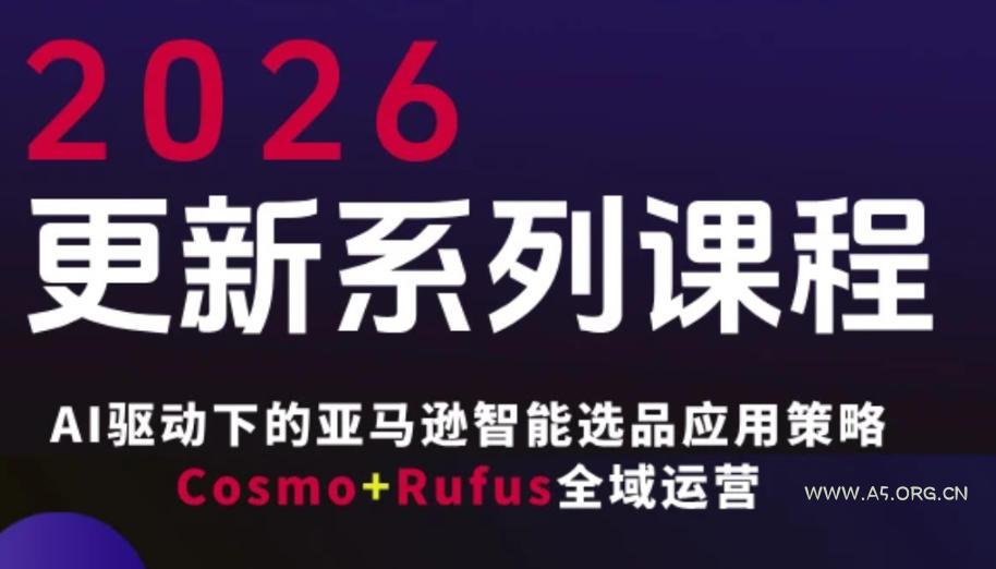 跨境亚马逊FBA系统课程,AI驱动下的亚马逊智能选品应用策略Cosmo+Rufus全域运营(更新26年3月) - A5资源网 跨境亚马逊FBA系统课程,AI驱动下的亚马逊智能选品应用策略Cosmo+Rufus全域运营(更新26年3月)