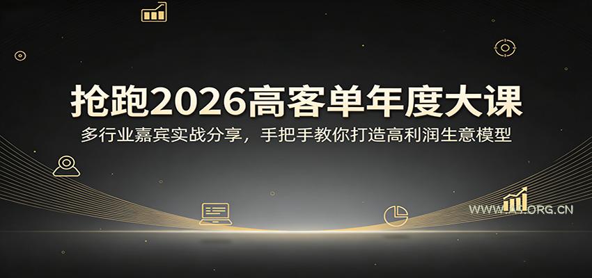 抢跑2026高客单年度大课：多行业嘉宾实战分享，手把手教你打造高利润生意模型-A5资源网
