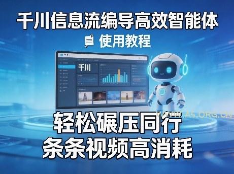 千川信息流编导高效智能体+使用教程，轻松碾压同行，实现条条视频高消耗-A5资源网