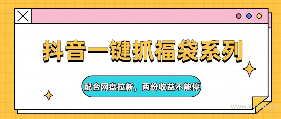 抖音一键抓福袋系列,配合网盘拉新,两份收益不能停-A5资源网