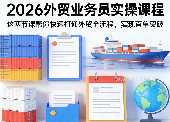 2026外贸业务员实操课程，这两节课帮你快速打通外贸全流程，实现首单突破-A5资源网