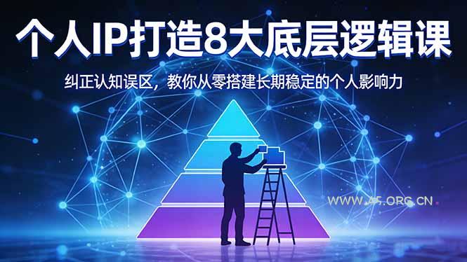 付费文章：个人IP打造8大底层逻辑课：纠正认知误区，教你从零搭建长期稳定的个人影响力-A5资源网