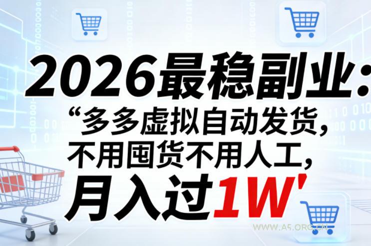 2026最稳副业：多多虚拟自动发货，不用囤货不用人工，月入过1W【揭秘】-A5资源网