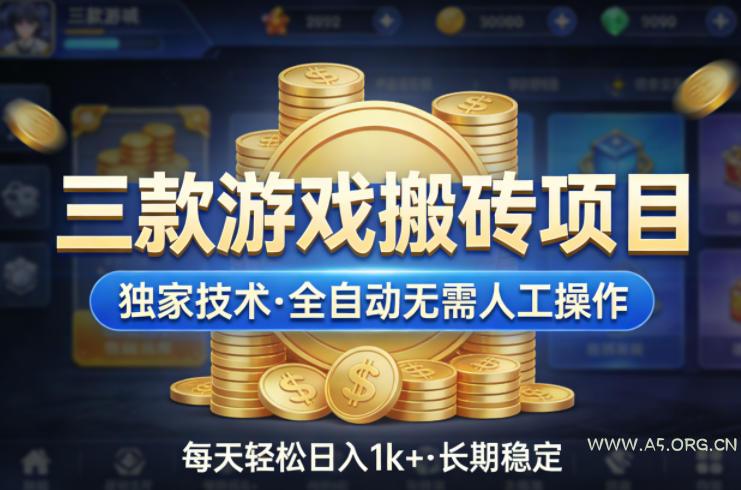 三款游戏搬砖项目，独家技术，全自动无需人工操作，每天轻松日入1k+，长期稳定【揭秘】-A5资源网