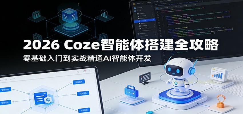 2026 Coze智能体搭建全攻略：零基础入门到实战精通AI智能体开发-A5资源网