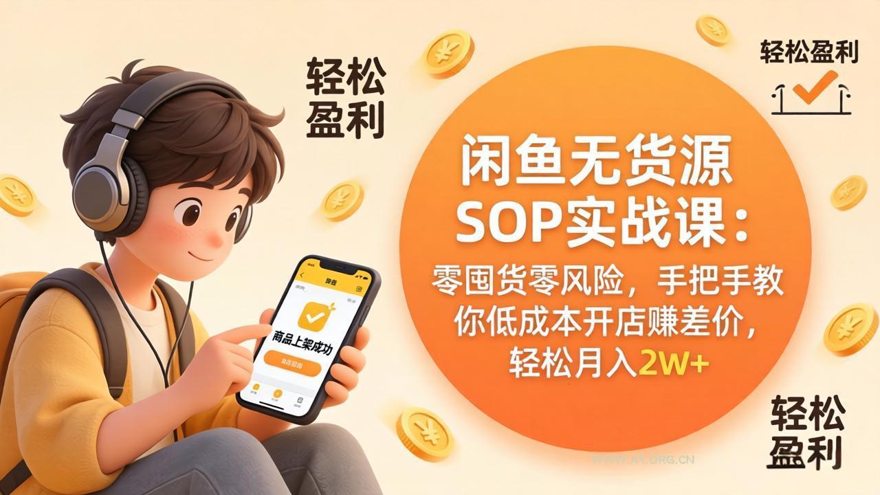 闲鱼无货源SOP实战课:零囤货零风险,手把手教你低成本开店赚差价,轻松月入2w+-A5资源网