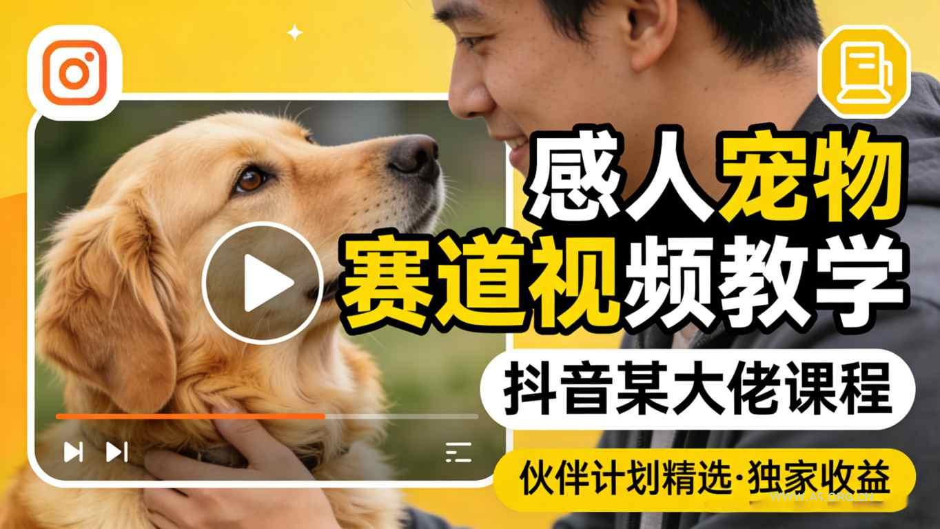感人宠物赛道视频教学，抖音某大佬课程，可做伙伴计划精选独家收益-A5资源网