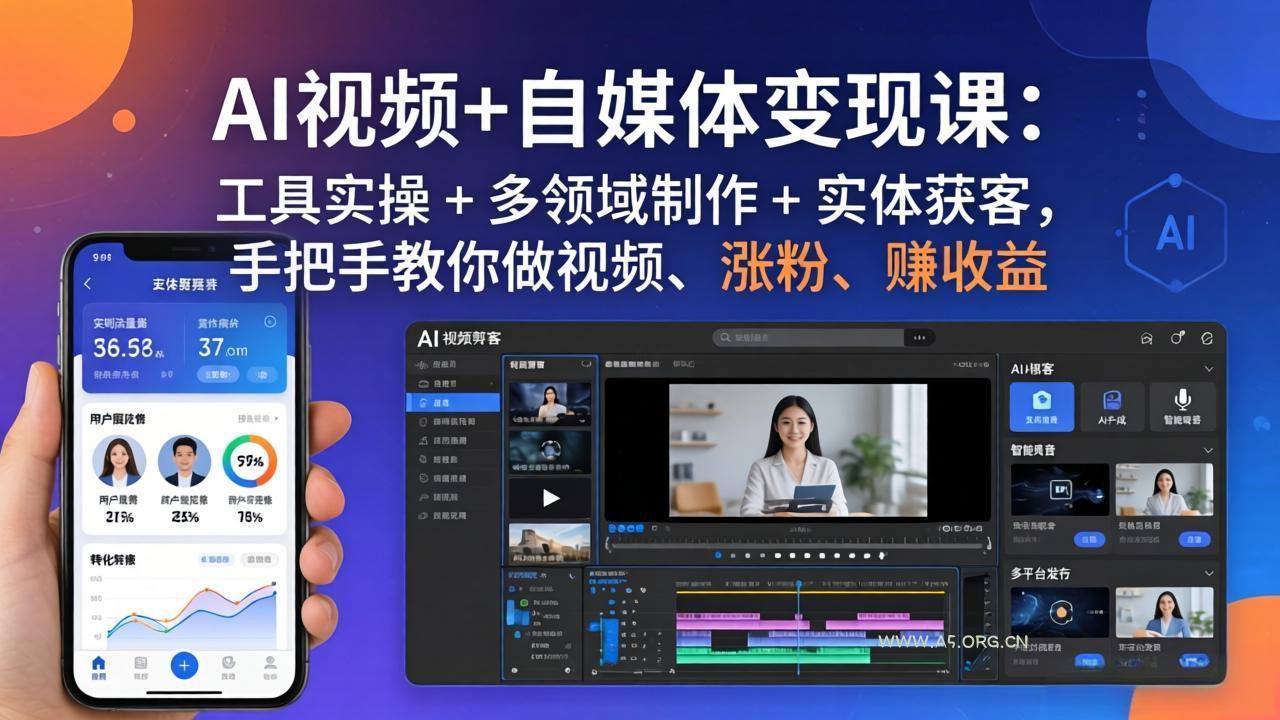 AI视频+自媒体变现课：工具实操 + 多领域制作 + 实体获客，手把手教你做视频、涨粉、赚收益-A5资源网