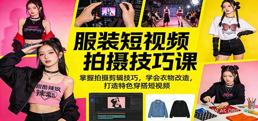 服装短视频拍摄技巧课：掌握拍摄剪辑技巧，学会衣物改造，打造特色穿搭短视频-A5资源网