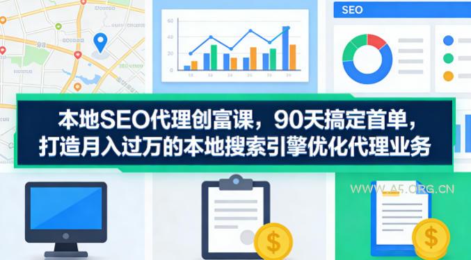 本地SEO代理创富课,90天搞定首单,助您打造月入过W的本地搜索引擎优化代理业务 - A5资源网 本地SEO代理创富课,90天搞定首单,助您打造月入过W的本地搜索引擎优化代理业务