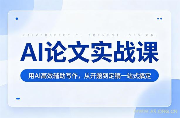 AI论文实战课:用AI高效辅助写作,从开题到定稿一站式搞定 - A5资源网 AI论文实战课:用AI高效辅助写作,从开题到定稿一站式搞定