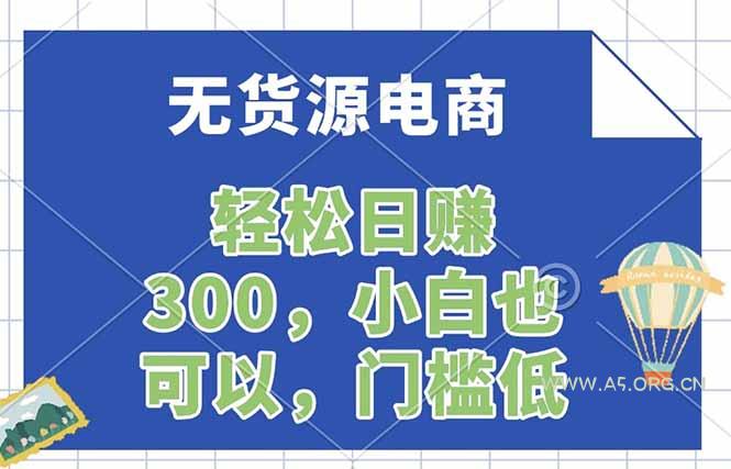 无货源电商，一件代发，日赚300，附详细实操教程-A5资源网