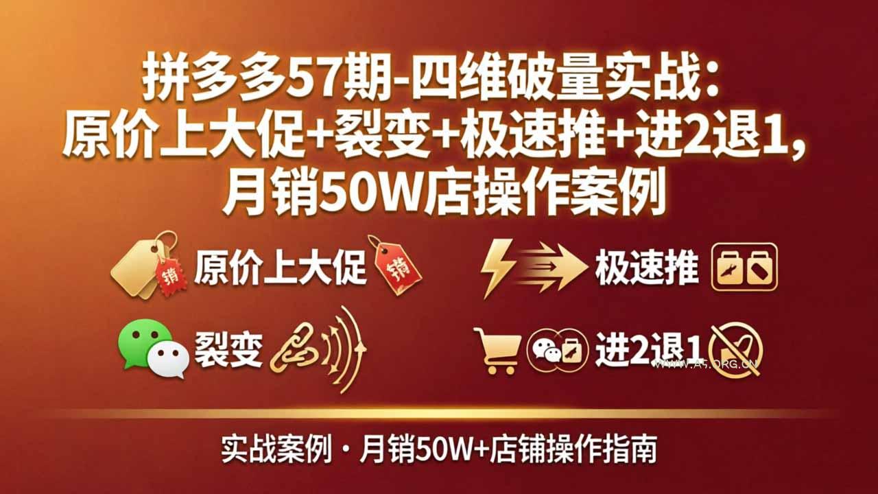 拼多多57期-四维破量实战：原价上大促+裂变+极速推+进2退1，月销50W店操作案例-A5资源网