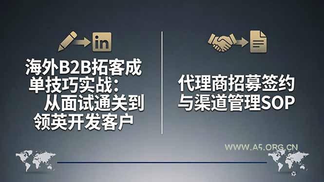 海外B2B拓客成单技巧实战：从面试通关到领英开发客户，代理商招募签约与渠道管理SOP-A5资源网
