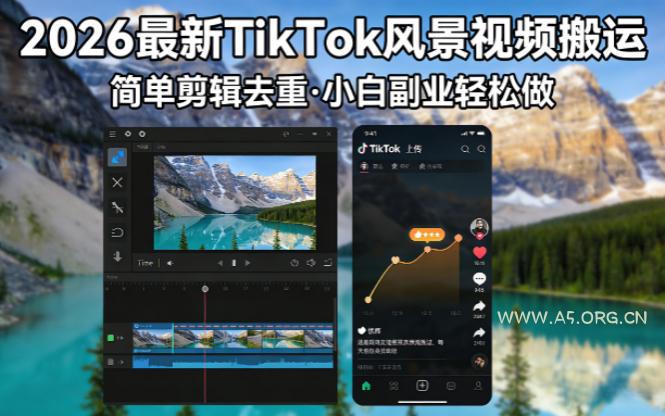 2026最新TikTok风景视频搬运简单剪辑去重小白副业月入 8000-A5资源网