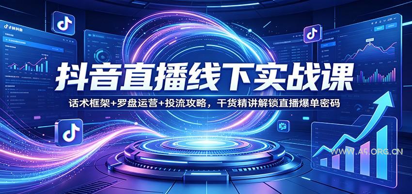 抖音直播线下实战课：话术框架+罗盘运营+投流攻略，干货精讲解锁直播爆单密码-A5资源网
