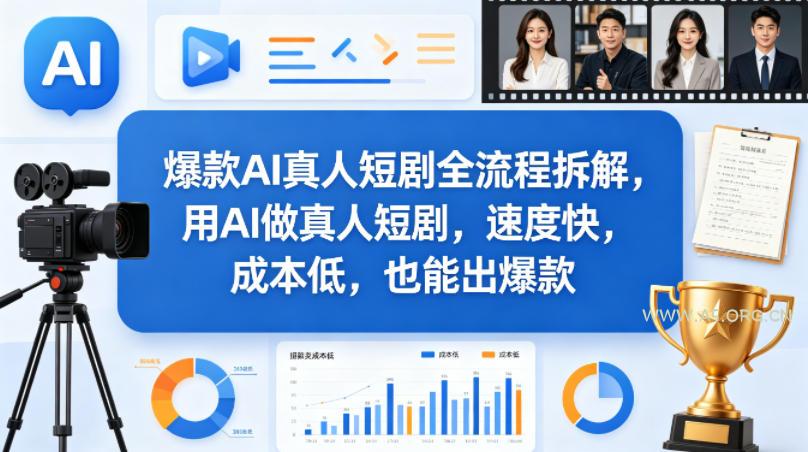 爆款AI真人短剧全流程拆解，用AI做真人短剧，速度快，成本低，也能出爆款-A5资源网