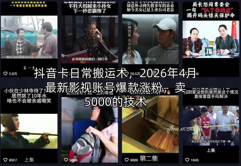 抖音卡日常搬运术，2026年4月最新影视账号爆款涨粉，卖5000的技术-A5资源网