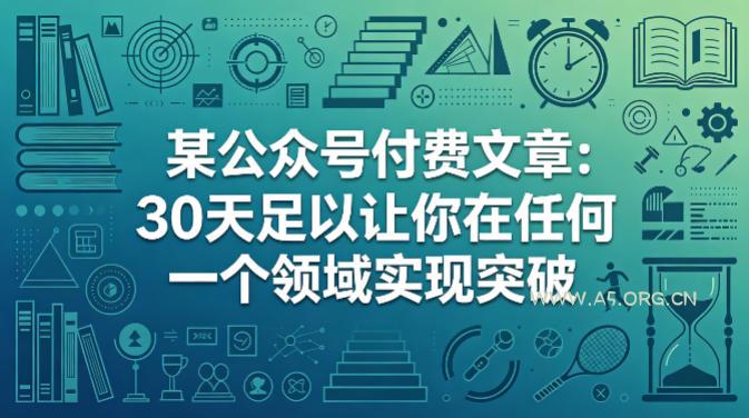 某公众号付费文章：30天足以让你在任何一个领域实现突破-A5资源网