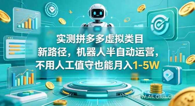 实测拼多多虚拟类目新路径，机器人半自动运营，不用人工值守也能月入1-5W【揭秘】-A5资源网