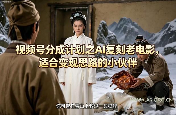视频号分成计划之AI复刻老电影，适合变现思路的小伙伴-A5资源网