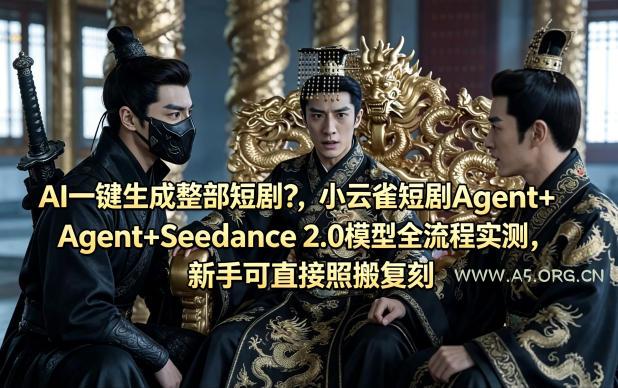 AI一键生成整部短剧？小云雀短剧Agent+Seedance 2.0模型全流程实测，新手可直接照搬复刻-A5资源网