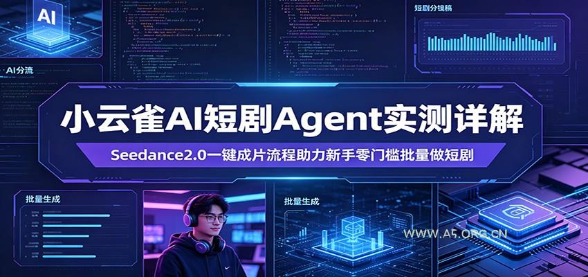小云雀AI短剧Agent实测详解：Seedance2.0一键成片流程助力新手零门槛批量做短剧-A5资源网