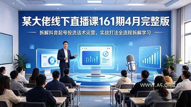 某大佬线下直播课161期4月完整版，拆解抖音起号投流话术运营，实战打法全流程拆解学习-A5资源网