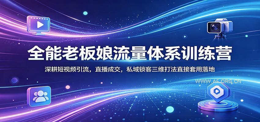 全能老板娘流量体系训练营：深耕短视频引流，直播成交，私域锁客三维打法直接套用落地-A5资源网