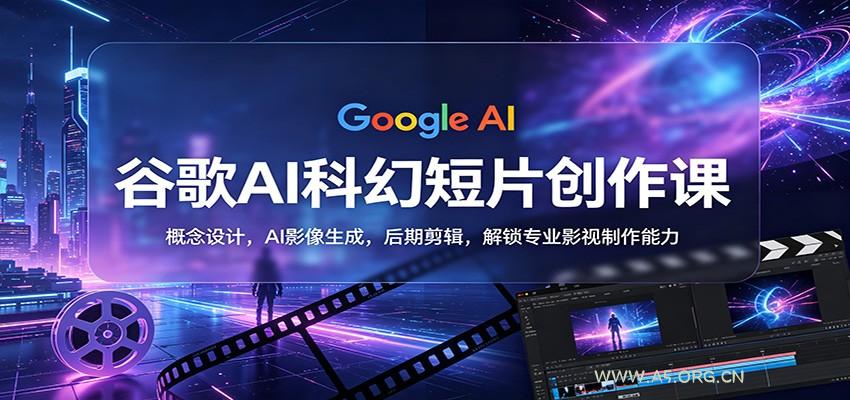 谷歌AI科幻短片创作课：概念设计，AI影像生成，后期剪辑，解锁专业影视制作能力-A5资源网