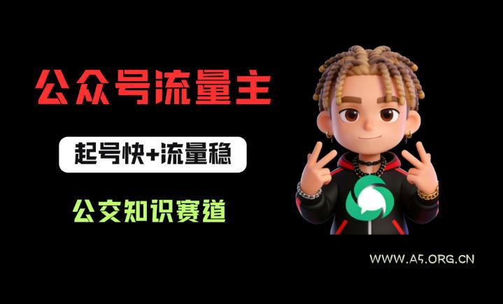 公众号流量主之公交知识赛道，起号快+流量稳，从0-1全流程讲解！-A5资源网