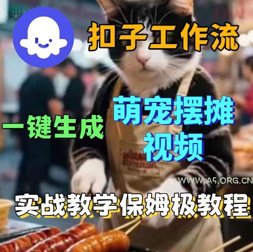 扣子coze工作流一键生成萌宠摆摊视频，保姆级实操搭建教学-A5资源网