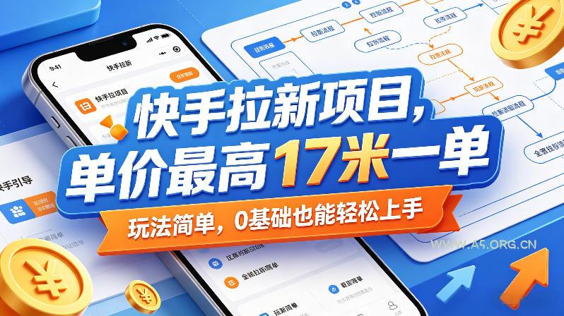 快手拉新项目，单价最高17米一单，玩法简单，0基础也能轻松上手-A5资源网