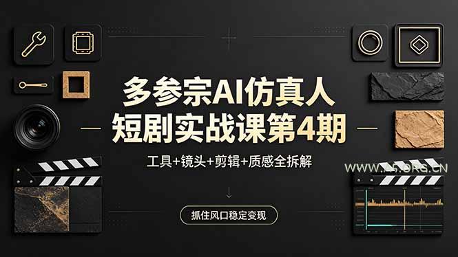 多参宗AI仿真人短剧实战课第4期，工具+镜头+剪辑+质感全拆解，抓住风口稳定变现-A5资源网